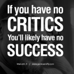 If you have no critics you'll likely have no success Malcolm X quote