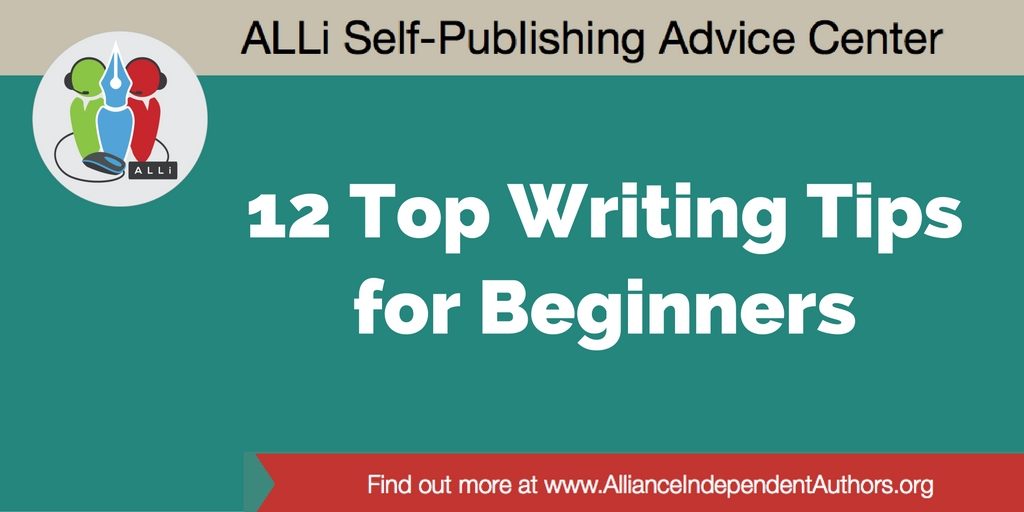 12 Top Writing Tips for Beginners. Writing Advice from the Alliance of Independent Authors via their Self-Publishing Advice Center. https://selfpublishingadvice.org/writing-tips-for-beginners/