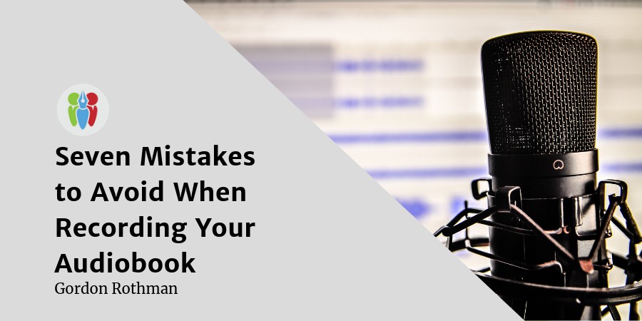 Seven Mistakes To Avoid When Recording Your Audiobook