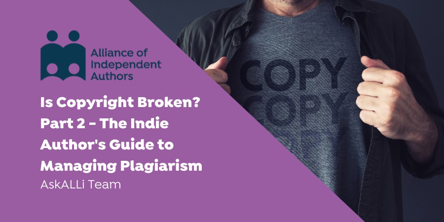 Is Copyright Broken? Part 2 – The Indie Author’s Guide To Managing Plagiarism