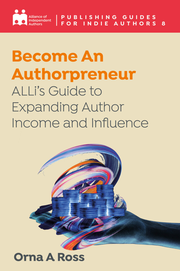 Become An Authorpreneur: ALLi’s Guide To Expanding Author Income And Influence