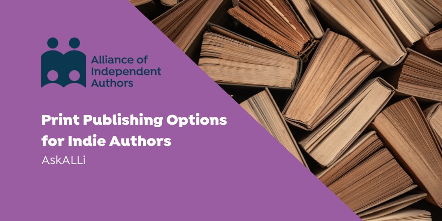 The Ultimate Guide To Print Publishing Options For Indie Authors