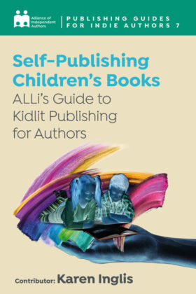 Self-Publishing A Children’s Book: ALLi’s Guide To Kidlit Publishing For Authors