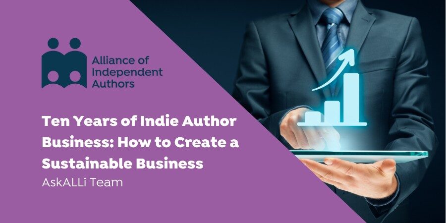 Ten Years Of Indie Author Business: How To Create A Sustainable Business