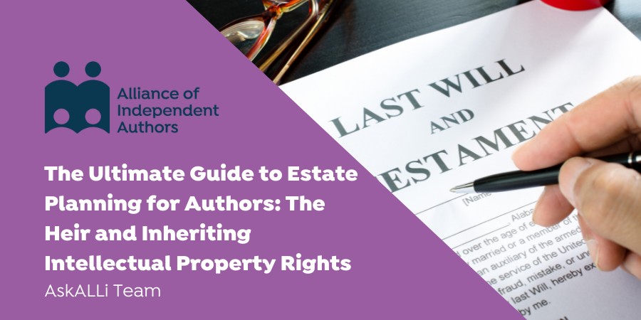 The Ultimate Guide To Estate Planning For Authors Part 2: The Heir And Inheriting Intellectual Property Rights