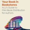 Your Book in Bookstores: ALLi’s Guide to Print Book Distribution for Authors