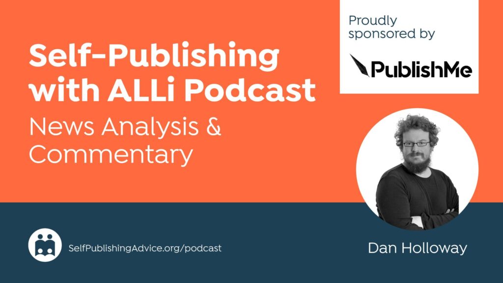 Self-Publishing | with ALLi Podcast | News Analysis & Commentary | Dan Holloway | SelfPublishingAdvice.org/podcast