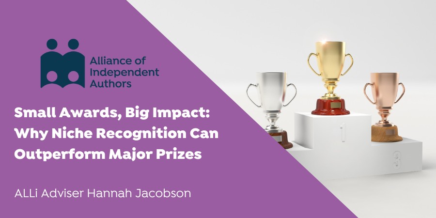 Alliance Of Independent Authors | Small Awards, Big Impact: | Why Niche Recognition Can | Outperform Major Prizes | ALLi A…