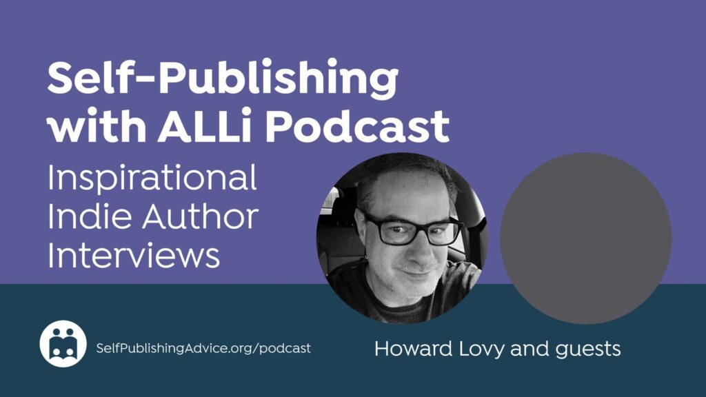 Self-Publishing with ALLi Podcast | Inspirational Indie Author Interviews | Howard Lovy and guests | SelfPublishingAdvice.…