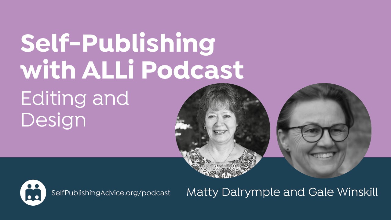 Self-Publishing With ALLi Podcast | Editing And Design | Matty Dalrymple And Gale Winskill | SelfPublishingAdvice.org/podcast
