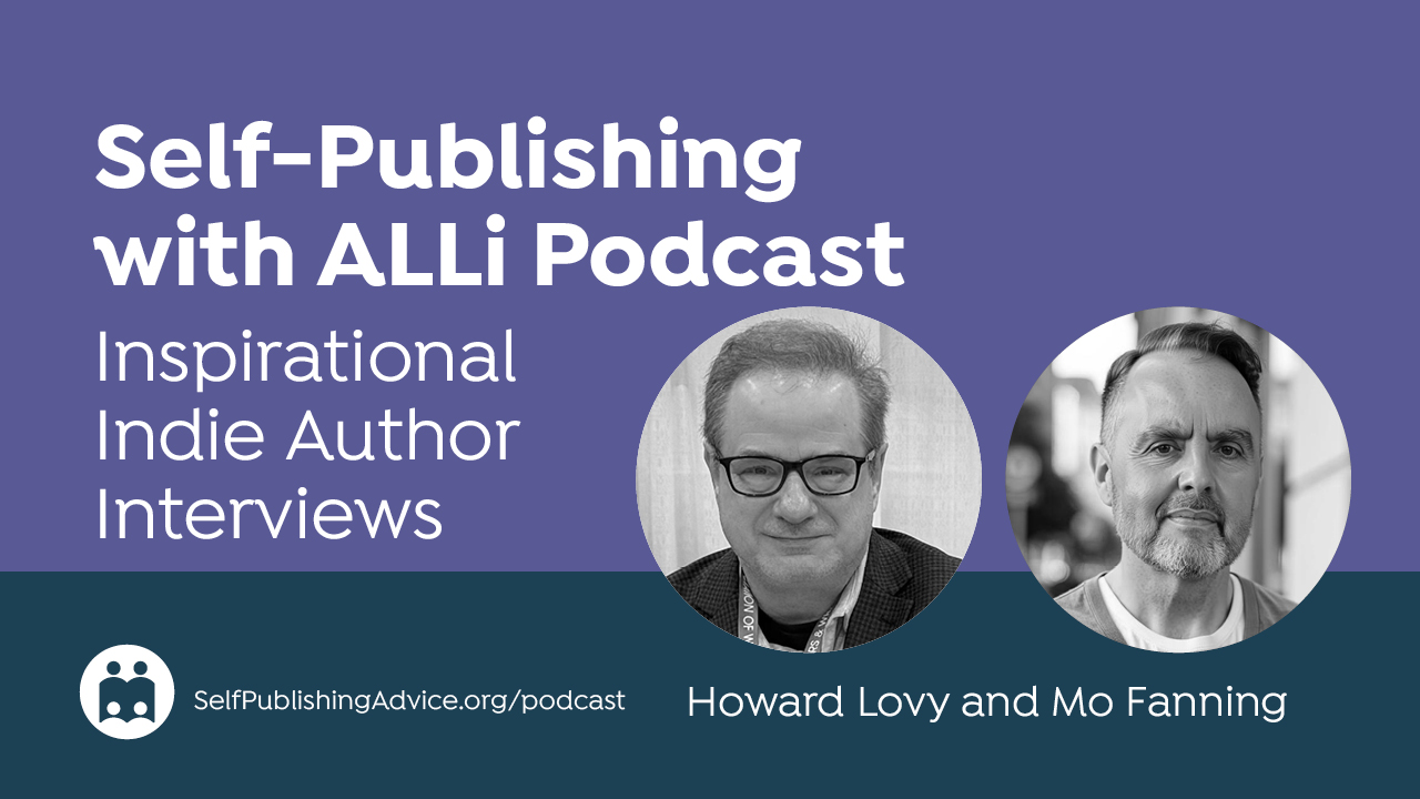 Self-Publishing With ALLi Podcast | Inspirational Indie Author Interviews | Howard Lovy And Mo Fanning | SelfPublishingAdv…