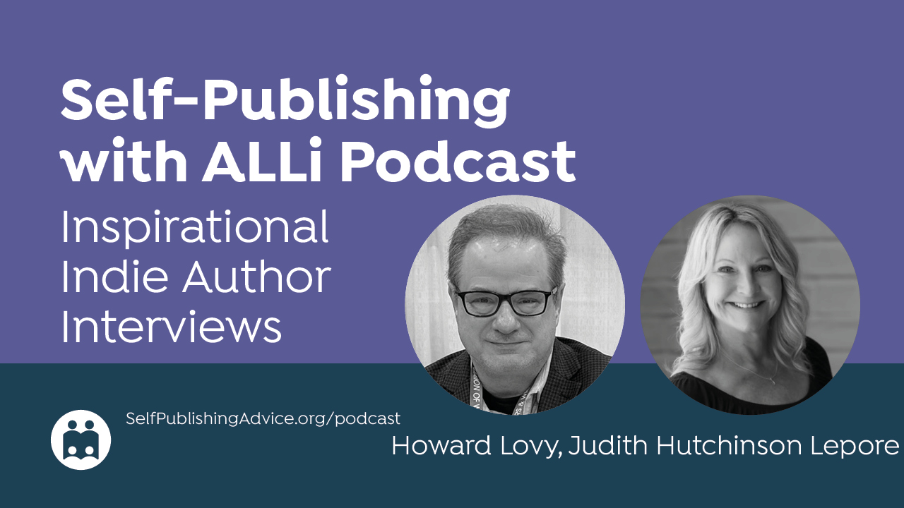 Self-Publishing With ALLi Podcast | Inspirational Indie Author Interviews | Howard Lovy, Judith Hutchinson Lepore | SelfPu…