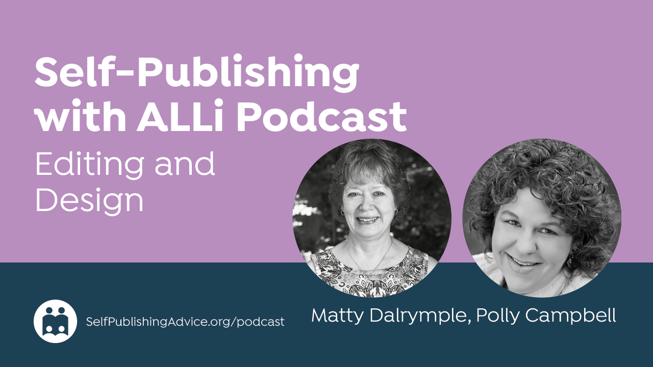 Self-Publishing With ALLi Podcast | Editing And Design | Matty Dalrymple, Polly Campbell | SelfPublishingAdvice.org/podcast